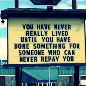 You-have-never-really-lived-until-you-have-done-something-for-someone-who-can-never-repay-you